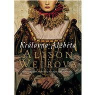Královna Alžběta - Alison Weir