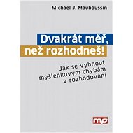 Dvakrát měř, než rozhodneš! - Michael J. Mauboussin