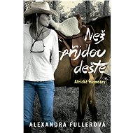 Než přijdou deště - Alexandra Fullerová