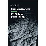 Egon Morgenstern - Přežil jsem peklo gulagu - Stanislav Poskočil