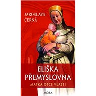 Eliška Přemyslovna – matka Otce vlasti - Jaroslava Černá