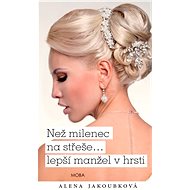 Než milenec na střeše… lepší manžel v hrsti? - Alena Jakoubková