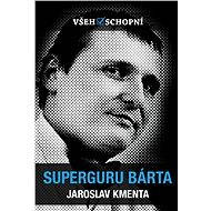 Všehoschopní - Superguru Bárta - Jaroslav Kmenta