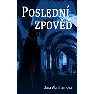 Poslední zpověď - Jana Abrahamová