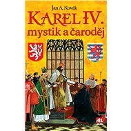 Karel IV. - mystik a čaroděj - Jan A. Novák