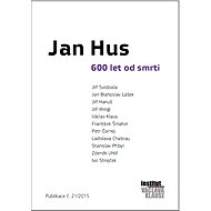 Jan Hus: 600 let od smrti - Jiří Svoboda  Jiří Weigl  Jiří Hanuš  Jan Blahoslav Lášek