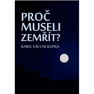 Proč museli zemřít? - Karel Václav Kupka