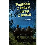Podlaha z trávy, strop z hvězd - Iva Tajovská