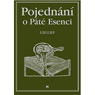 Pojednání o Páté esenci neboli O tajemstvích přírody - Raymondus Lullus