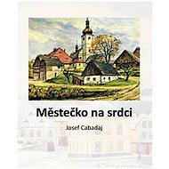 Městečko na srdci - Josef Cabadaj