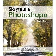 Skrytá síla Photoshopu - Harold Davis