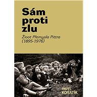 Sám proti zlu. Život Přemysla Pittra (1895-7976) - Pavel Kosatík