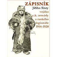 Zápisník Jiřího Sixty, c.k. vojáka a legionáře v Rusku 1914-1920 - Jiří Sixta