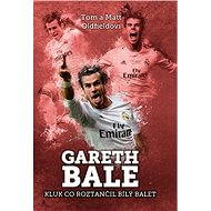 Gareth Bale: kluk co roztančil bílý balet - Tom Oldfield