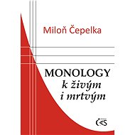 Monologues to the living and the dead - Miloň Čepelka