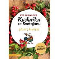 Kuchařka ze Svatojánu zdraví z kuchyně - Eva Francová