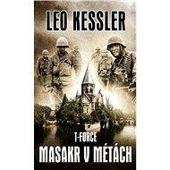 T - Force : Masakr v Métách - Leo Kessler
