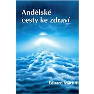 Andělské cesty ke zdraví - Eduard Martin