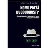 Komu patří budoucnost - Jaron Lanier