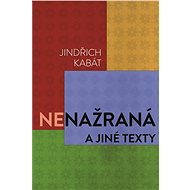 Nenažraná a jiné texty - Jindřich Kabát