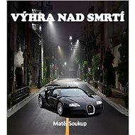 Výhra nad smrtí - Matěj Soukup