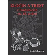 Zločin a trest v Pardubicích 16.- 18. století - Jindřich Francek