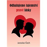 Odhalujeme tajemství pravé lásky - Jaroslav Čech