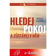 Hledej Pokoj a zůstávej v něm - Jacques Philippe