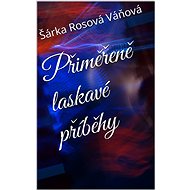 Přiměřeně laskavé příběhy - Šárka Rosová Váňová