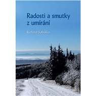 Radosti a smutky z umírání - Richard Sobotka