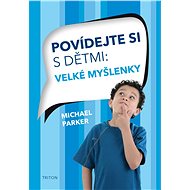 Povídejte si s dětmi: Velké myšlenky - Michael Parker