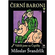 Černí baroni aneb Válčili jsme za Čepičky - Miloslav Švandrlík