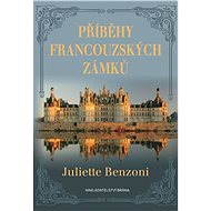 Příběhy francouzských zámků - Juliette Benzoni