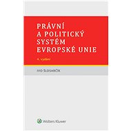 Právní a politický systém Evropské unie - 4. vydání - Ivo Šlosarčík