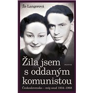 Žila jsem s oddaným komunistou: Československo - můj osud 1934-1968 - Žo Langerová