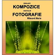 Základy kompozice digitální fotografie - Marie Němcová