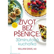 Život bez pšenice: 30minutová kuchařka - William Davis