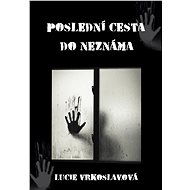 Poslední cesta do neznáma - Lucie Vrkoslavová