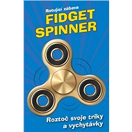 Fidget Spinner - Rotující zábava - autorů kolektiv