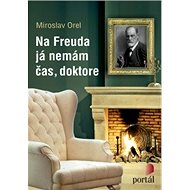 Na Freuda já nemám čas, doktore - Miroslav Orel