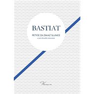 Petice za zákaz slunce a jiné absurdity ekonomie - Frédéric Claude Bastiat