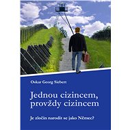 Jednou cizincem, provždy cizincem - Oskar Georg Siebert