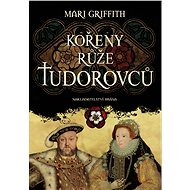 Kořeny růže Tudorovců - Mary Griffith