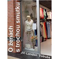O ženách s trochou smutku - Jiří London Votruba