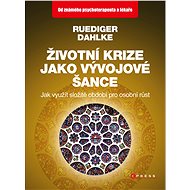Životní krize jako vývojové šance - Ruediger Dahlke