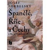 Španělé, Říše a Čechy v 16. a 17. století - Josef Forbelský