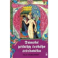 Dámské příběhy českého středověku - Felix Krumlowský