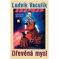 Wooden mind. A selection of essays from Lidove noviny 2002-2008 - Ludvík Vaculík
