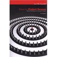 Focus on project success : tools and techniques for successful projects - Luc De Ceuster