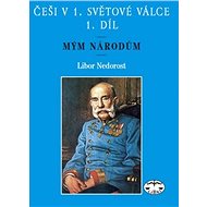 Češi v 1. světové válce, 1. díl. Mým národům - Libor Nedorost
